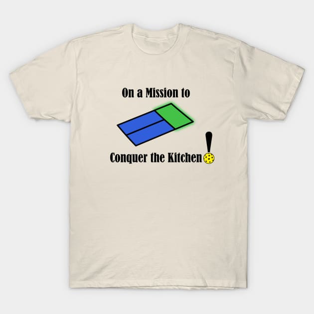 On a Mission to Conquer the Pickleball Kitchen T-Shirt by numpdog